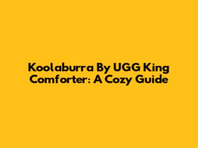 Koolaburra By UGG King Comforter: A Cozy Guide