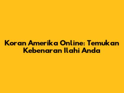 Koran Amerika Online: Temukan Kebenaran Ilahi Anda