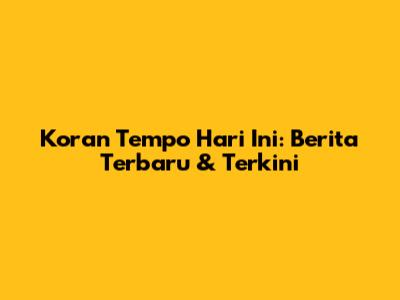 Koran Tempo Hari Ini: Berita Terbaru & Terkini