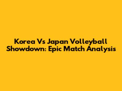 Korea Vs Japan Volleyball Showdown: Epic Match Analysis