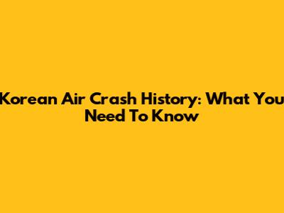 Korean Air Crash History: What You Need To Know