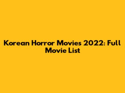 Korean Horror Movies 2022: Full Movie List