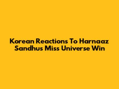 Korean Reactions To Harnaaz Sandhu's Miss Universe Win