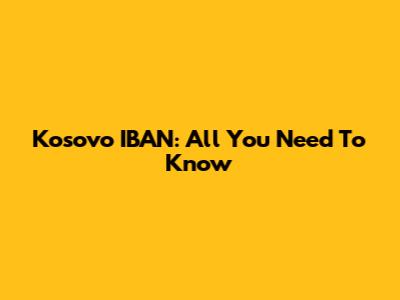 Kosovo IBAN: All You Need To Know
