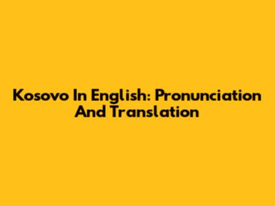 Kosovo In English: Pronunciation And Translation