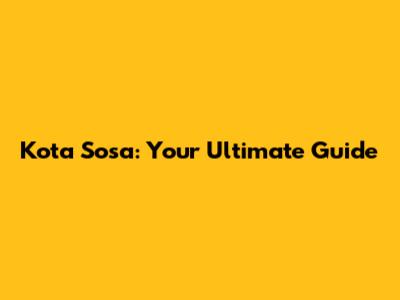 Kota Sosa: Your Ultimate Guide