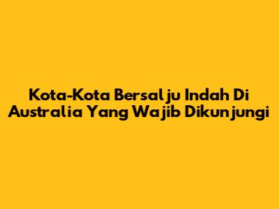 Kota-Kota Bersalju Indah Di Australia Yang Wajib Dikunjungi