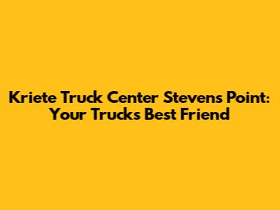 Kriete Truck Center Stevens Point: Your Truck's Best Friend