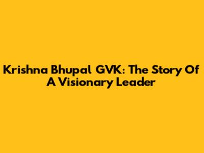 Krishna Bhupal GVK: The Story Of A Visionary Leader