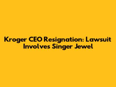 Kroger CEO Resignation: Lawsuit Involves Singer Jewel