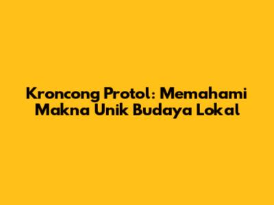 Kroncong Protol: Memahami Makna Unik Budaya Lokal