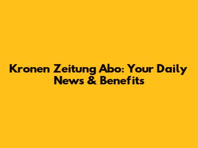 Kronen Zeitung Abo: Your Daily News & Benefits