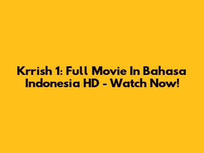Krrish 1: Full Movie In Bahasa Indonesia HD - Watch Now!