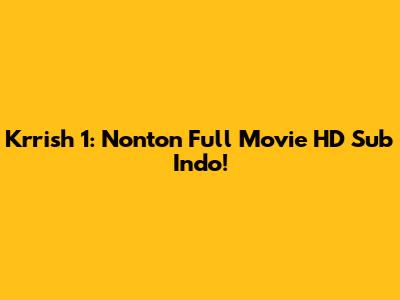 Krrish 1: Nonton Full Movie HD Sub Indo!