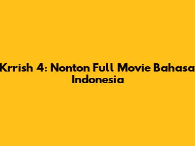 Krrish 4: Nonton Full Movie Bahasa Indonesia