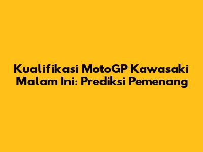 Kualifikasi MotoGP Kawasaki Malam Ini: Prediksi Pemenang
