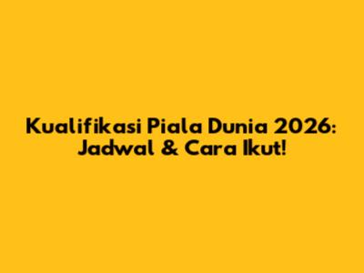 Kualifikasi Piala Dunia 2026: Jadwal & Cara Ikut!