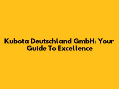 Kubota Deutschland GmbH: Your Guide To Excellence