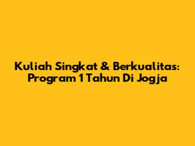 Kuliah Singkat & Berkualitas: Program 1 Tahun Di Jogja