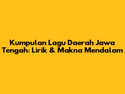 Kumpulan Lagu Daerah Jawa Tengah: Lirik & Makna Mendalam