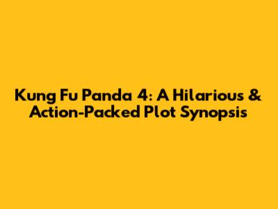 Kung Fu Panda 4: A Hilarious & Action-Packed Plot Synopsis