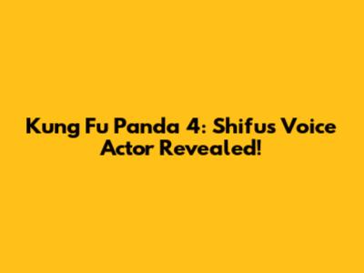 Kung Fu Panda 4: Shifu's Voice Actor Revealed!
