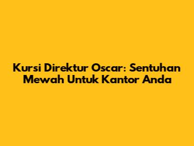 Kursi Direktur Oscar: Sentuhan Mewah Untuk Kantor Anda