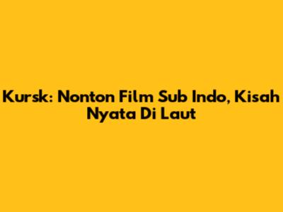 Kursk: Nonton Film Sub Indo, Kisah Nyata Di Laut
