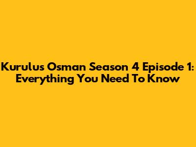 Kurulus Osman Season 4 Episode 1: Everything You Need To Know