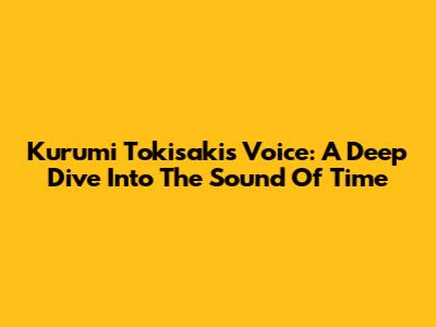 Kurumi Tokisaki's Voice: A Deep Dive Into The Sound Of Time