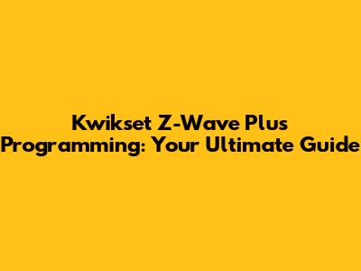 Kwikset Z-Wave Plus Programming: Your Ultimate Guide