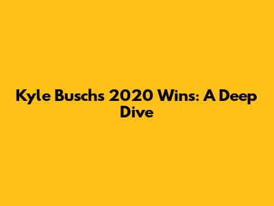 Kyle Busch's 2020 Wins: A Deep Dive