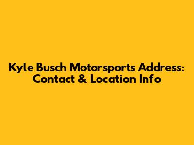 Kyle Busch Motorsports Address: Contact & Location Info
