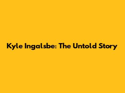 Kyle Ingalsbe: The Untold Story