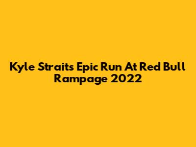 Kyle Strait's Epic Run At Red Bull Rampage 2022