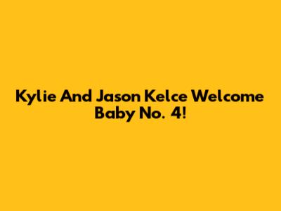 Kylie And Jason Kelce Welcome Baby No. 4!