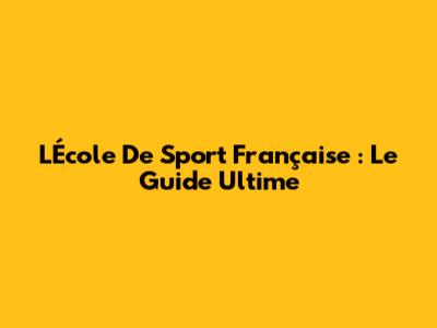L'École De Sport Française : Le Guide Ultime