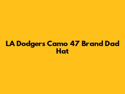 LA Dodgers Camo '47 Brand Dad Hat