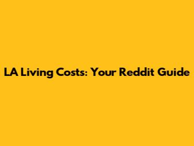 LA Living Costs: Your Reddit Guide