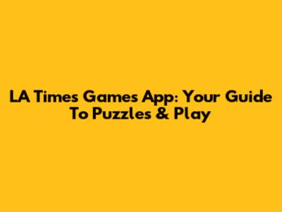 LA Times Games App: Your Guide To Puzzles & Play