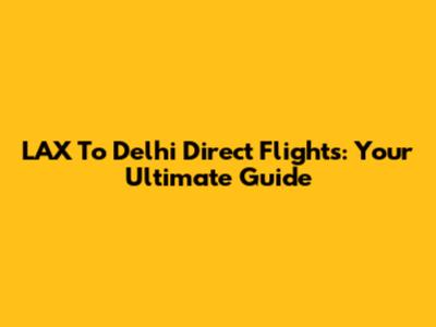 LAX To Delhi Direct Flights: Your Ultimate Guide