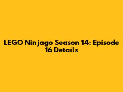 LEGO Ninjago Season 14: Episode 16 Details