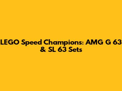 LEGO Speed Champions: AMG G 63 & SL 63 Sets