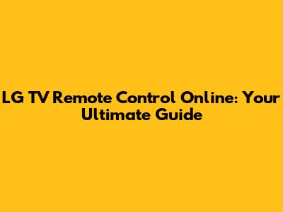 LG TV Remote Control Online: Your Ultimate Guide