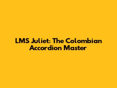 LMS Juliet: The Colombian Accordion Master