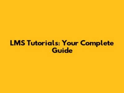LMS Tutorials: Your Complete Guide
