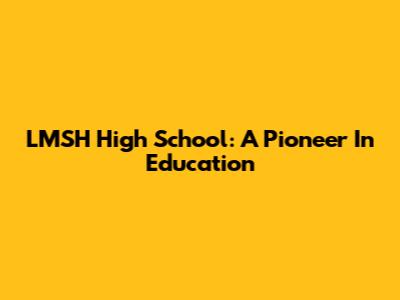 LMSH High School: A Pioneer In Education