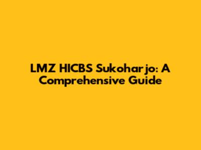 LMZ HICBS Sukoharjo: A Comprehensive Guide