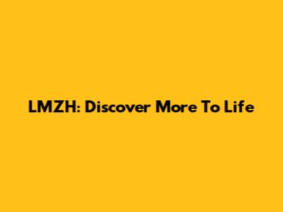 LMZH: Discover More To Life