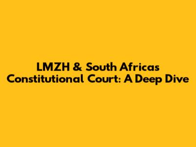 LMZH & South Africa's Constitutional Court: A Deep Dive